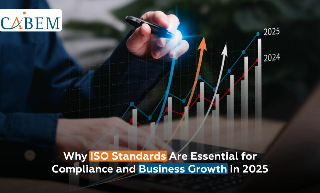 Why ISO Standards Are Essential for Compliance and Business Growth in 2025