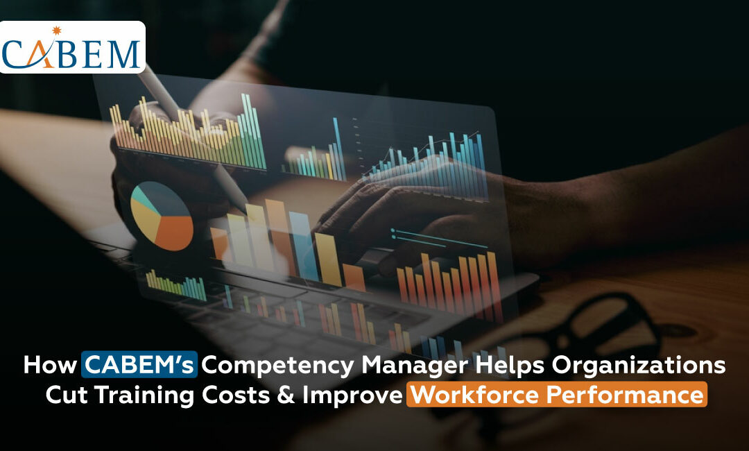 How CABEM’s Competency Manager Helps Organizations Cut Training Costs & Improve Workforce Performance