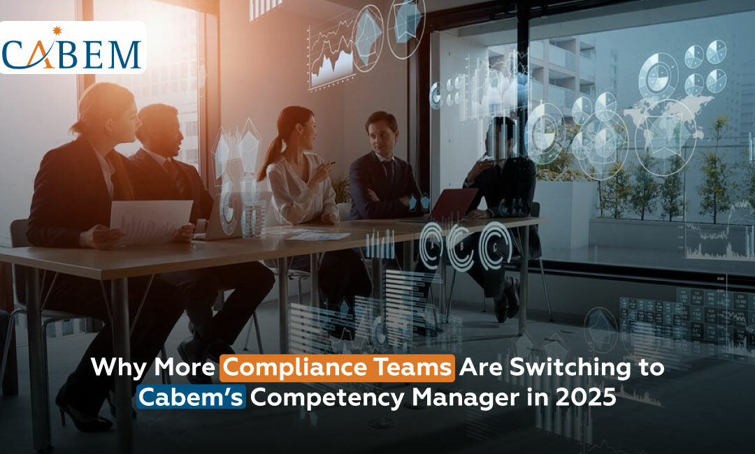 Why More Compliance Teams Are Switching to Cabem’s Competency Manager in 2025