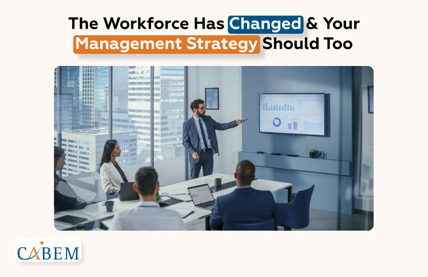 The Workforce Has Changed & Your Management Strategy Should Too