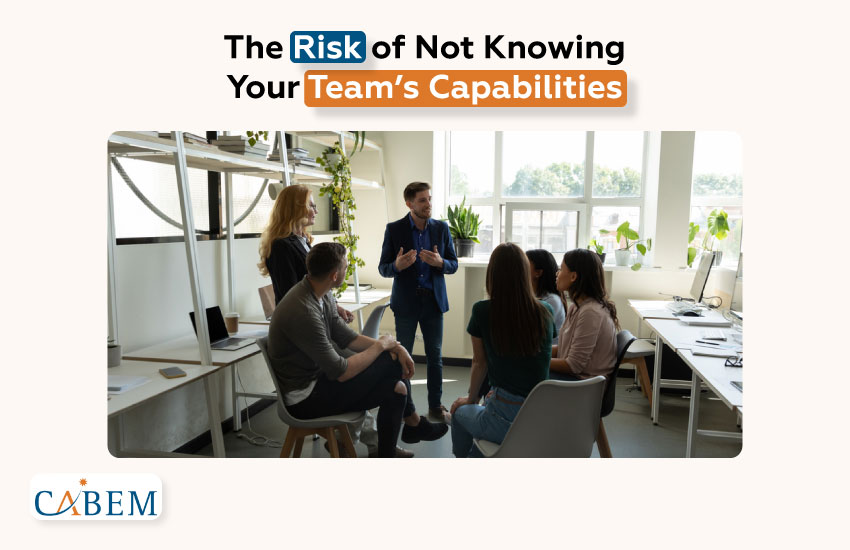 The Risk of Not Knowing Your Team’s Capabilities