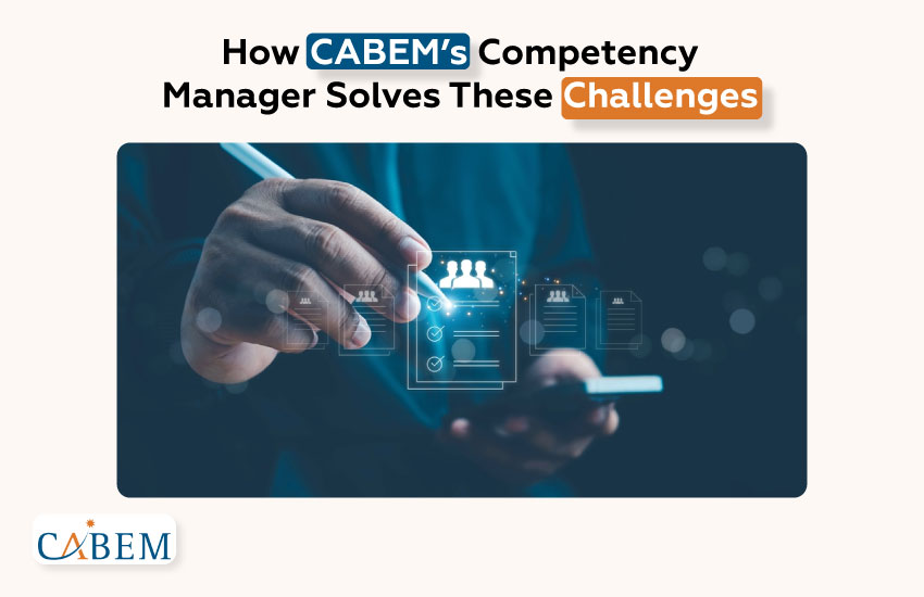 How CABEM’s Competency Manager Solves These Challenges