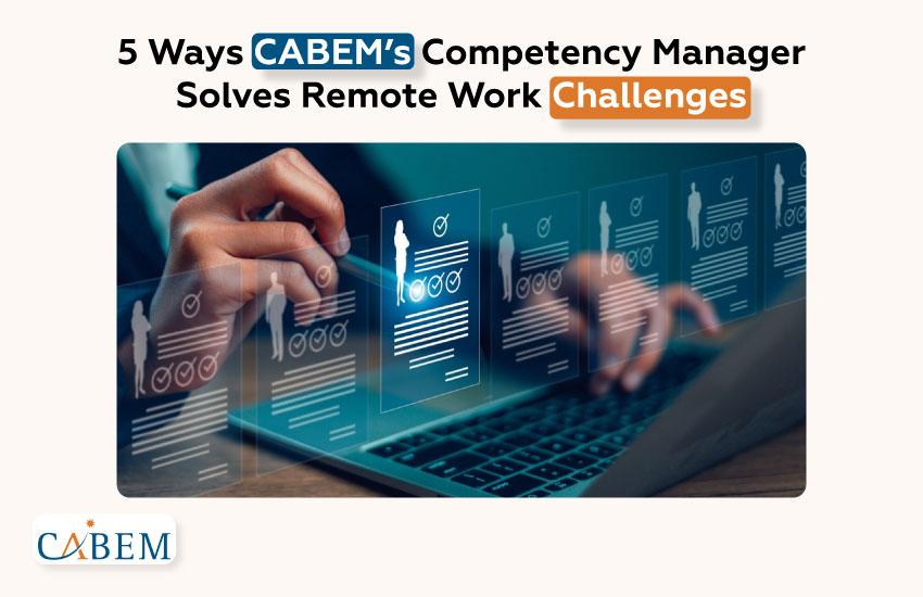 5 Ways CABEM’s Competency Manager Solves Remote Work Challenges