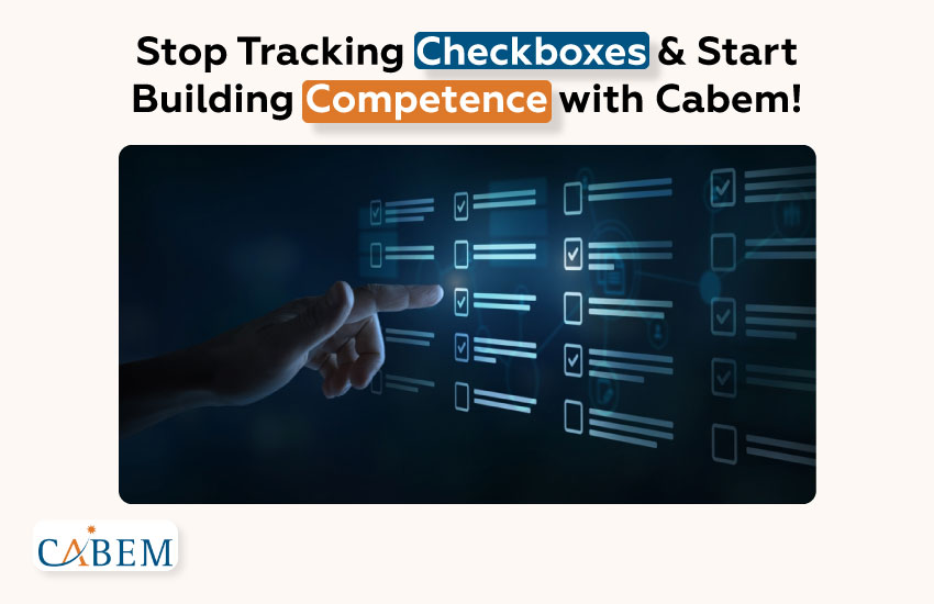 Stop Tracking Checkboxes & Start Building Competence with Cabem!