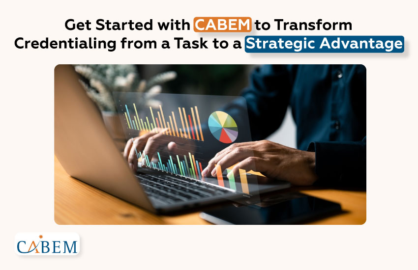 Get Started with CABEM to Transform Credentialing from a Task to a Strategic Advantage