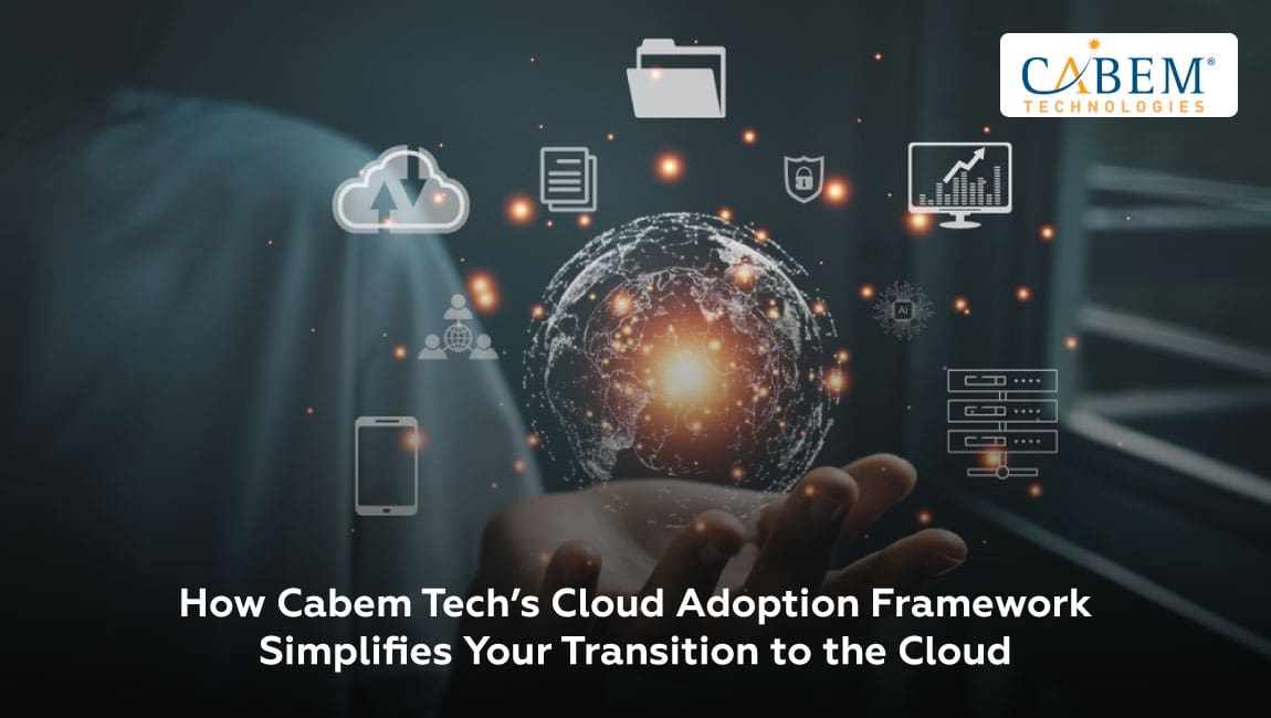How CABEM Tech’s Cloud Adoption Framework Simplifies Your Transition to ...