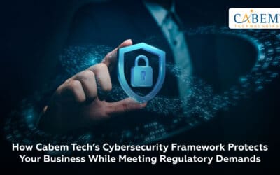 How CABEM Tech’s Cybersecurity Framework Protects Your Business While Meeting Regulatory Demands