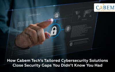 How CABEM Tech’s Tailored Cybersecurity Solutions Close Security Gaps You Didn’t Know You Had