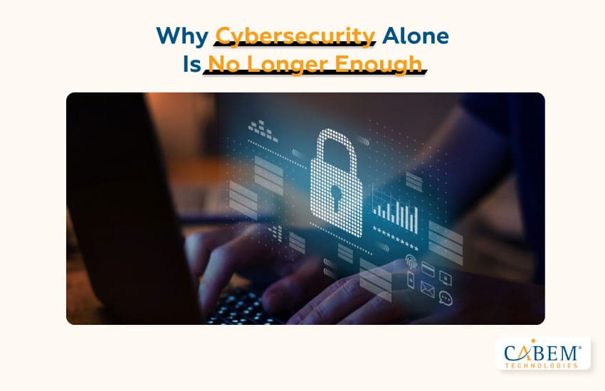 Why Cybersecurity Alone Is No Longer Enough
