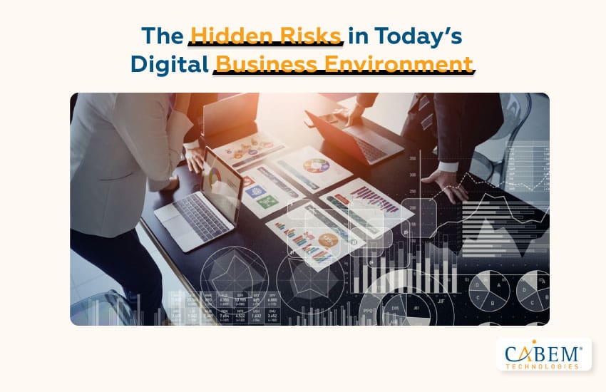 The Hidden Risks in Today’s Digital Business Environment