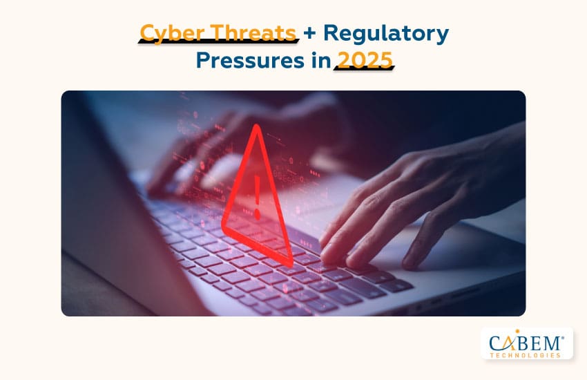 Cyber Threats + Regulatory Pressures in 2025
