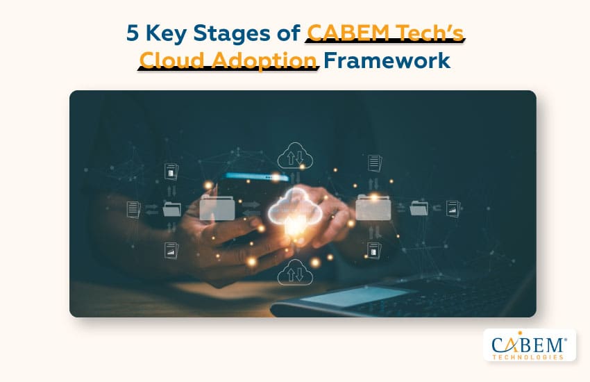 5 Key Stages of CABEM Tech's Cloud Adoption Framework