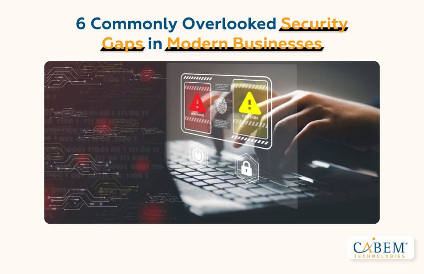 6 Commonly Overlooked Security Gaps in Modern Businesses