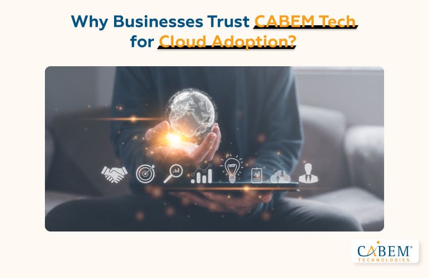Why Businesses Trust CABEM Tech for Cloud Adoption