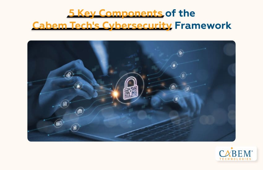 5 Key Components of CABEM Tech's Cybersecurity Framework