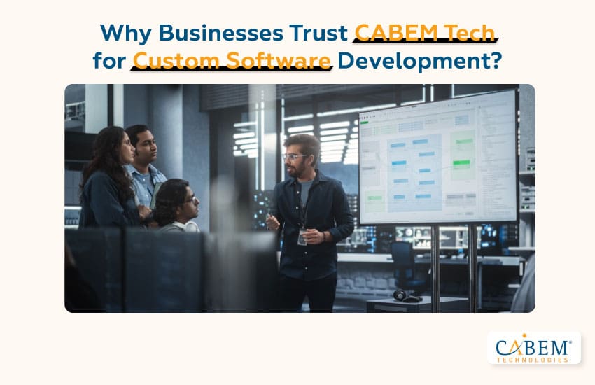 Why Businesses Trust CABEM Tech for Custom Software Development?