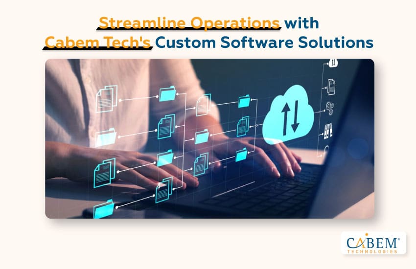 Streamline Operations with CABEM Technologies' Custom Software Solutions