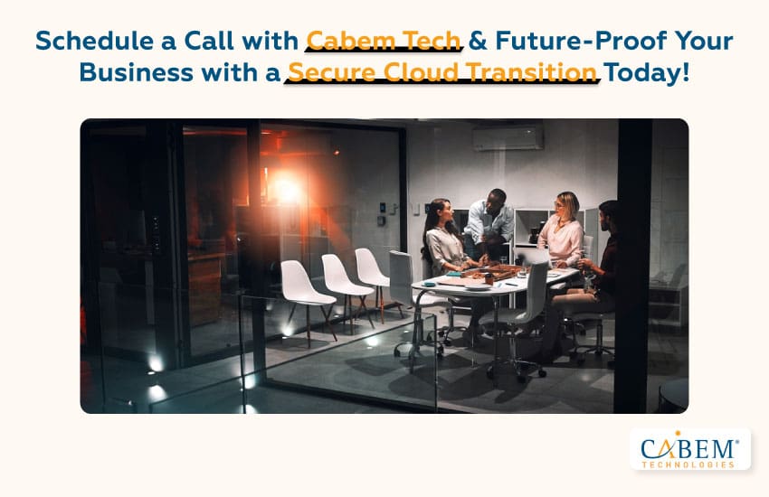 Schedule a Call with CABEM Tech & Future-Proof Your Business with a Secure Cloud Transition Today!