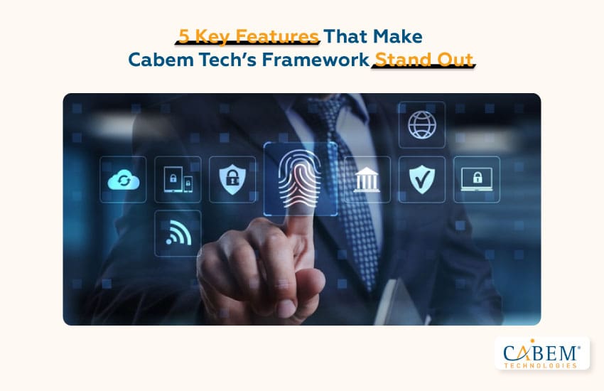 5 Key Features That Make CABEM Tech’s Framework Stand Out